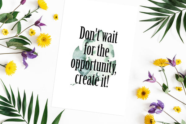 Don't wait for the opportunity, create it! Poster Kunstdruck - Typografie, KUNST-ONLINE Wandbild