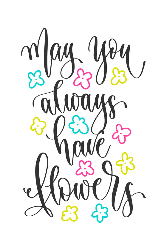 May you always have flowers
