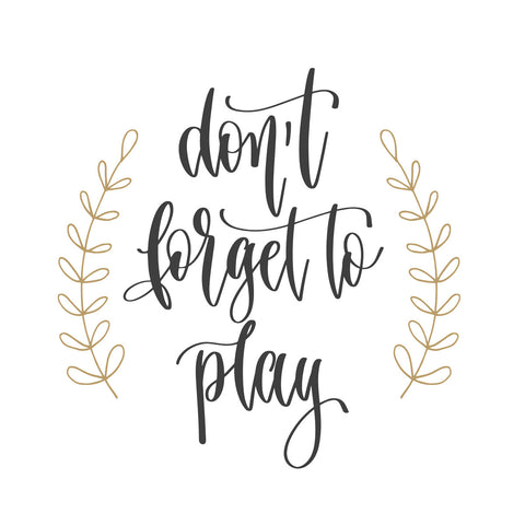 Don't forget to play