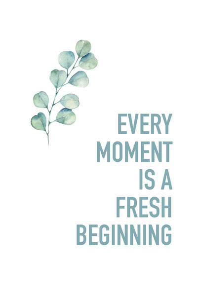 Every moment is a fresh beginning Poster Kunstdruck - Typografie, KUNST-ONLINE Wandbild