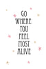 Go where you feel most alive Poster Kunstdruck - Typografie, KUNST-ONLINE Wandbild