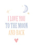 I love you to the moon and back Poster Kunstdruck - Typografie Kinder, KUNST-ONLINE Wandbild