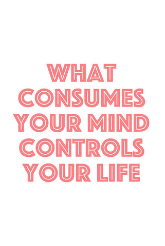 What consumes your mind controls your life