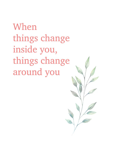 When things change inside you things change around you