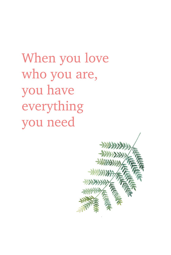 When you love who you are, you have everything you need